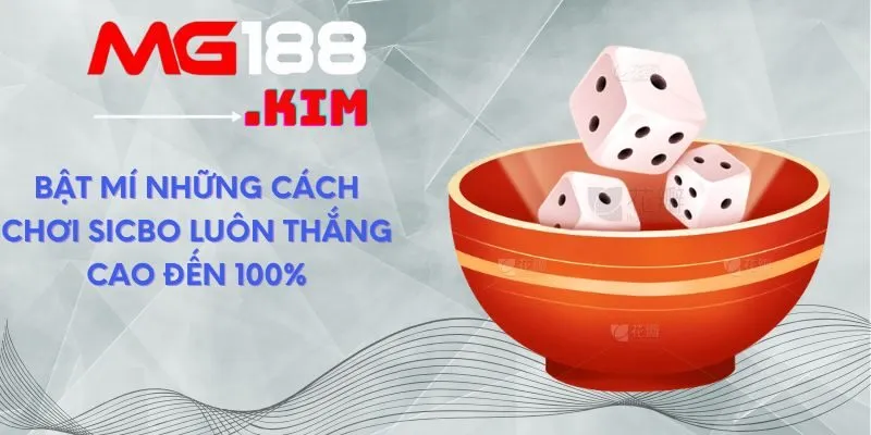 Bật mí những cách chơi Sicbo luôn thắng cao đến 100%