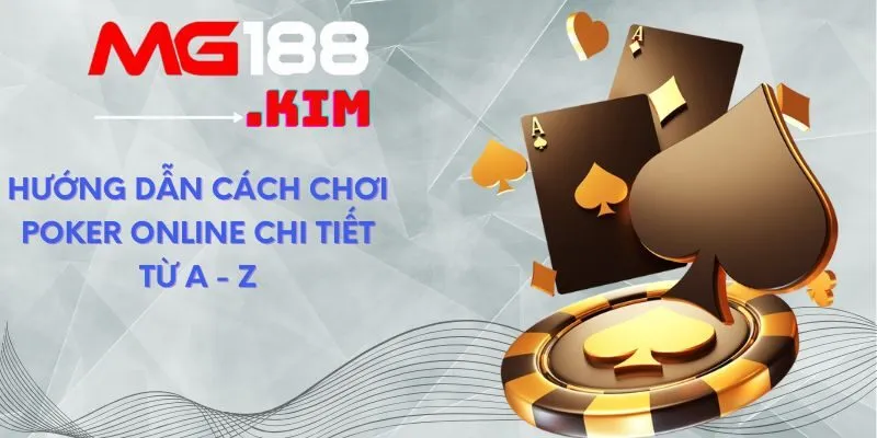Hướng dẫn cách chơi Poker online chi tiết từ A - Z